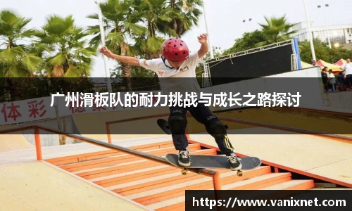 广州滑板队的耐力挑战与成长之路探讨