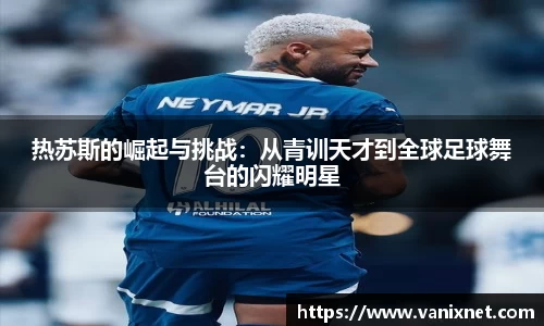 热苏斯的崛起与挑战：从青训天才到全球足球舞台的闪耀明星