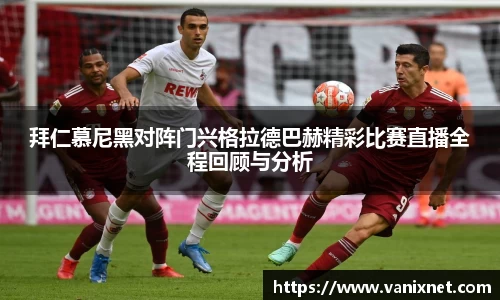 拜仁慕尼黑对阵门兴格拉德巴赫精彩比赛直播全程回顾与分析