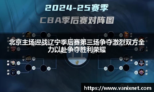 北京主场迎战辽宁季后赛第三场争夺激烈双方全力以赴争夺胜利荣耀