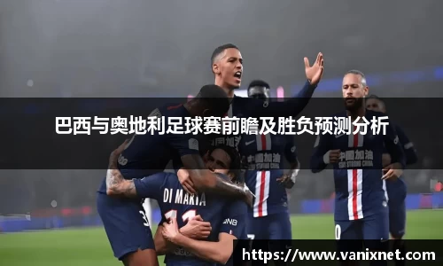 巴西与奥地利足球赛前瞻及胜负预测分析