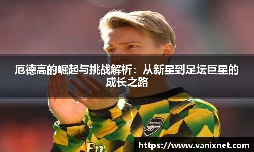 厄德高的崛起与挑战解析：从新星到足坛巨星的成长之路