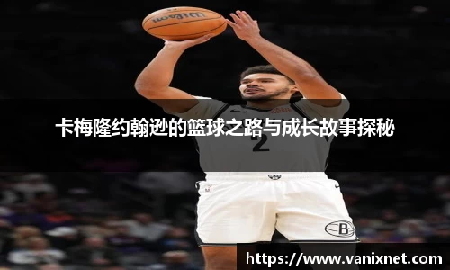 卡梅隆约翰逊的篮球之路与成长故事探秘