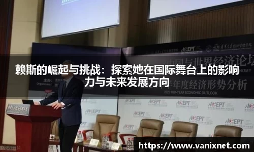 赖斯的崛起与挑战：探索她在国际舞台上的影响力与未来发展方向