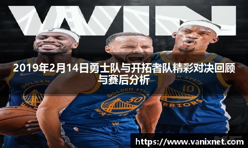 2019年2月14日勇士队与开拓者队精彩对决回顾与赛后分析