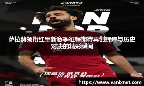 萨拉赫领衔红军新赛季征程期待再创辉煌与历史对决的精彩瞬间