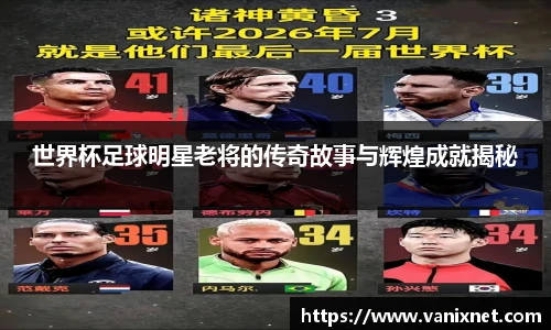 世界杯足球明星老将的传奇故事与辉煌成就揭秘